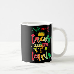 Todays Forecast Tacos With A Chance Of Tequila Cin Coffee Mug