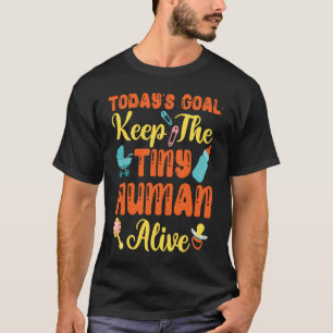 Today's Goal Keep The Tiny Human Alive T-Shirt