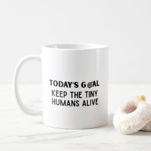 Today's Goal Keep The Tiny Humans Alive Coffee Mug