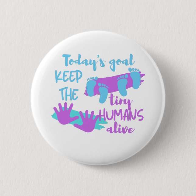 Today's Goal Keep The Tiny Humans Alive - Pedia 6 Cm Round Badge (Front)
