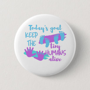 Today's Goal Keep The Tiny Humans Alive - Pedia 6 Cm Round Badge