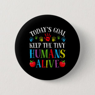 Today's Goal Keep Tiny Humans Alive - Daycare Teac 6 Cm Round Badge