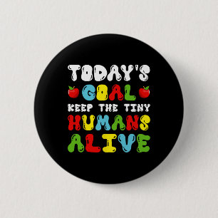 Today's Goal Keep Tiny Humans Alive - Daycare Teac 6 Cm Round Badge