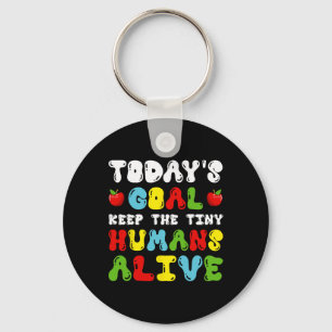 Today's Goal Keep Tiny Humans Alive - Daycare Teac Key Ring