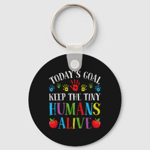 Today's Goal Keep Tiny Humans Alive - Daycare Teac Key Ring