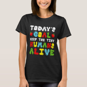 Today's Goal Keep Tiny Humans Alive - Daycare Teac T-Shirt