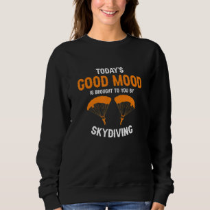 Today's Good Mood Is Brought To You By Skydiving P Sweatshirt