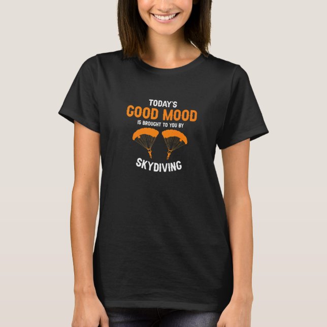 Today's Good Mood Is Brought To You By Skydiving P T-Shirt (Front)