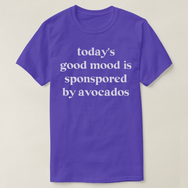 Todays Good Mood Is Sponsored By Avocados T-Shirt (Design Front)