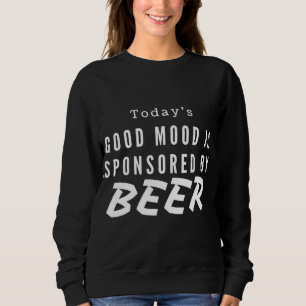 Today's Good Mood is Sponsored by Beer Sweatshirt