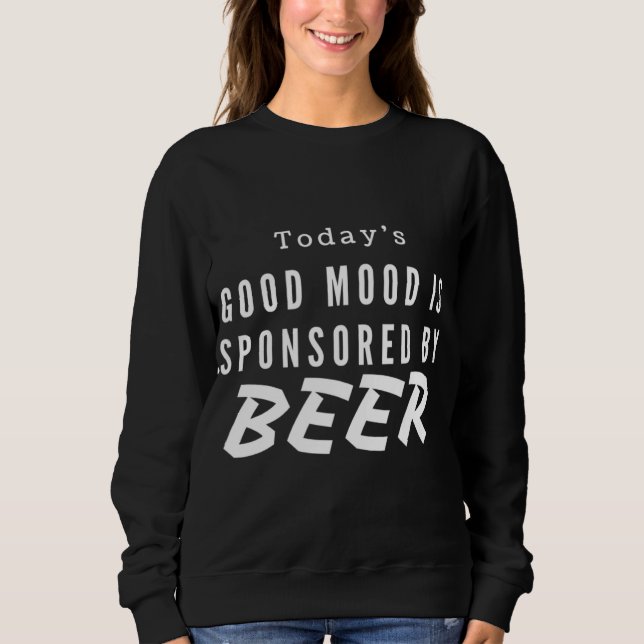 Today's Good Mood is Sponsored by Beer Sweatshirt (Front)