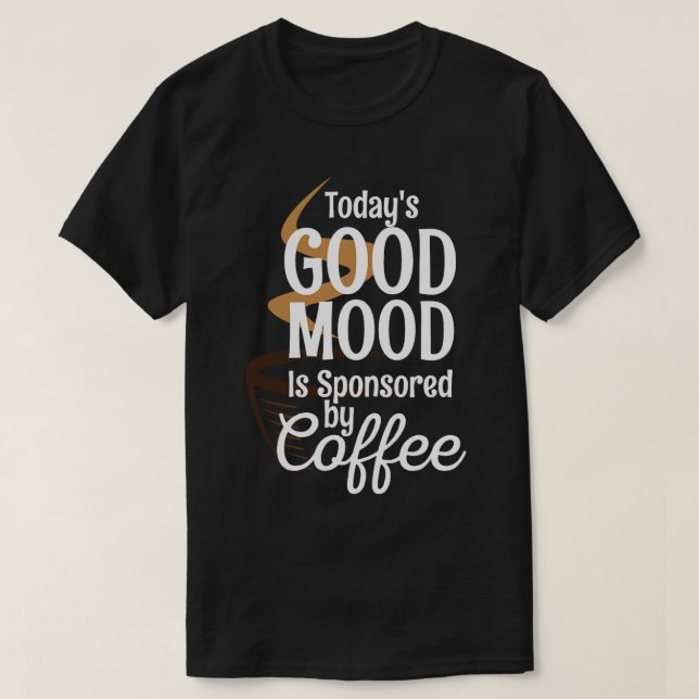 Todays Good Mood Is Sponsored By Coffee Lovers Caf T-Shirt (Design Front)