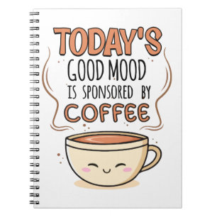 Today's Good Mood Is Sponsored By Coffee Notebook