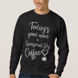 Today's Good Mood Is Sponsored By Coffee Sweatshirt