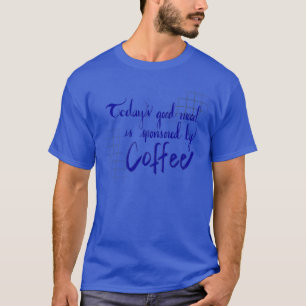 Todays Good Mood is Sponsored by Coffee T-Shirt