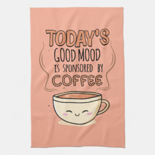 Today's Good Mood Is Sponsored By Coffee Tea Towel