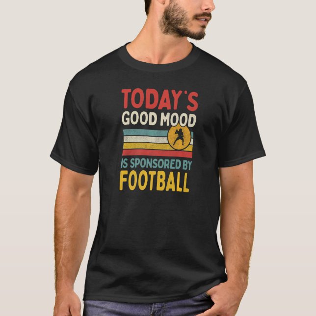 Today's Good Mood Is Sponsored By Football   T-Shirt (Front)