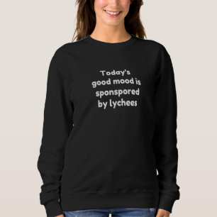 Today's Good Mood Is Sponsored By Lychees Sweatshirt