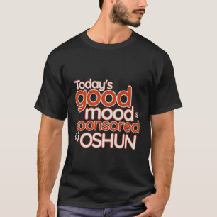 Today's Good Mood Is Sponsored By Oshun Femininit T-Shirt