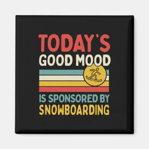 Today's Good Mood Is Sponsored By Snowboarding  Magnet