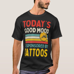 Today's Good Mood Is Sponsored By Tattoos T-Shirt