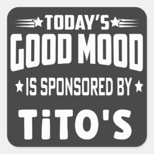 Today's Good Mood Is Sponsored By Tito's Square Sticker