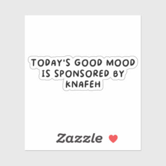 Todays Good Mood Sponsored By Knafeh