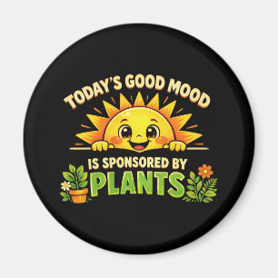 Todays Good Mood Sponsored By Plants Magnet