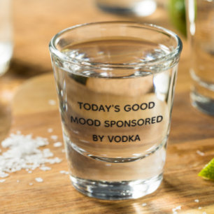 Today's Good Mood Sponsored By Vodka Shot Glass