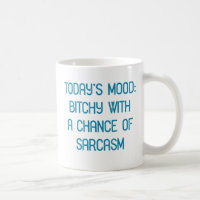 Today's Mood: Bitchy with A Chance of Sarcasm.