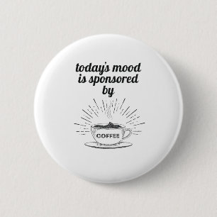 Today's Mood Is Sponsored By Coffee Good Mood 6 Cm Round Badge