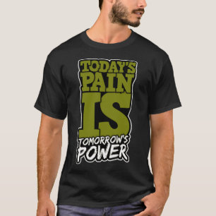 Todays Pain is Tomorrows Power Motivate Men Women T-Shirt