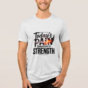 TODAY'S PAIN TOMORROW'S STRENGTH Motivational D-05 Tri-Blend Shirt