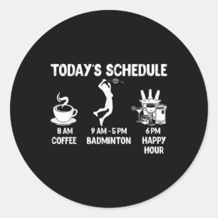 Todays Schedule Badminton Gift - Funny Graphic For Classic Round Sticker