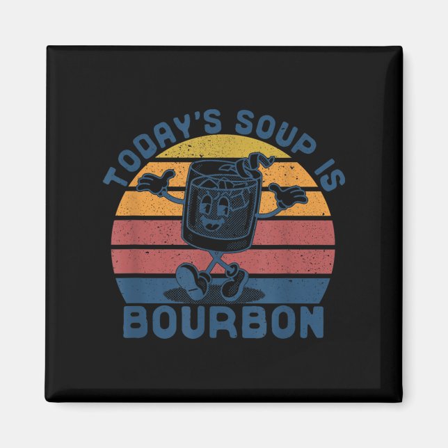 Today's Soup Is Bourbon - Funny Lover Bourbon Gl V Magnet (Front)
