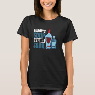 Today's Soup Is Vodka Soda  1 T-Shirt