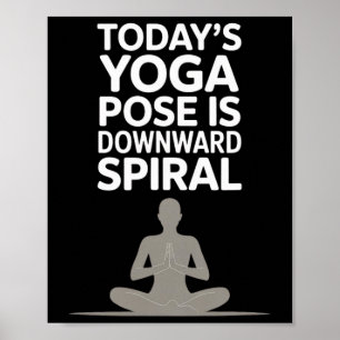 Today's Yoga Pose Is Downward Spiral _1 Poster