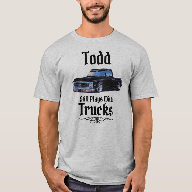 Todd Still Plays With Trucks T-Shirt (Front)