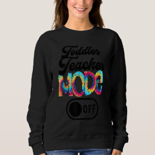 Toddler Teacher Mode Off Last Day Of School Tie Dy Sweatshirt