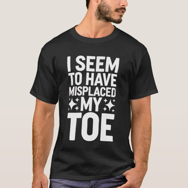 Toe Amputee I Seem to Have Misplaced My Toe Long S T-Shirt (Front)