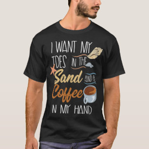 Toes In The Sand And A Coffee In My Hand camping b T-Shirt