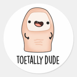 Toetally Dude Funny Big Toe Pun  Classic Round Sticker