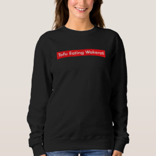 Tofu Eating Wokerati Sarcasm Anti Growth Coalition Sweatshirt