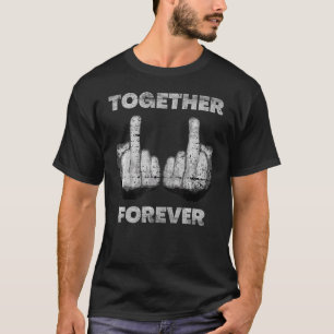 Together Forever Anti Valentines Day Middle Finger T-Shirt