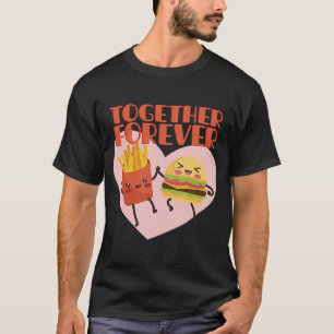 Together Forever Burger And Fries Flipping Burgers T-Shirt