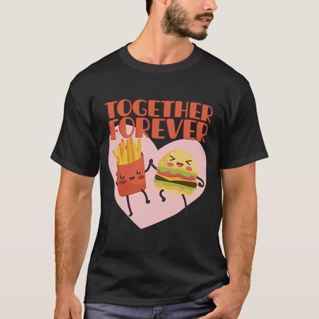 Together Forever Burger And Fries Flipping Burgers T-Shirt (Front)