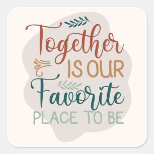 Together is our Favourite Place to Be Family Quote Square Sticker
