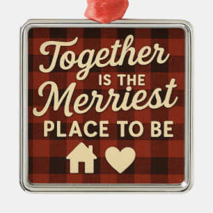 Together Is the Merriest Place to Be Metal Ornament