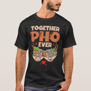 Together Pho Ever Food Pun Vietnamese Noodles frie T-Shirt