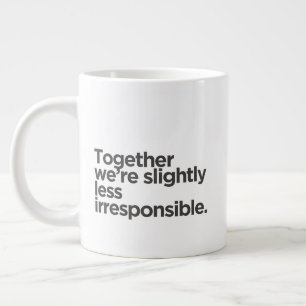 'Together We Are Slightly Less Irresponsible' Fun Large Coffee Mug